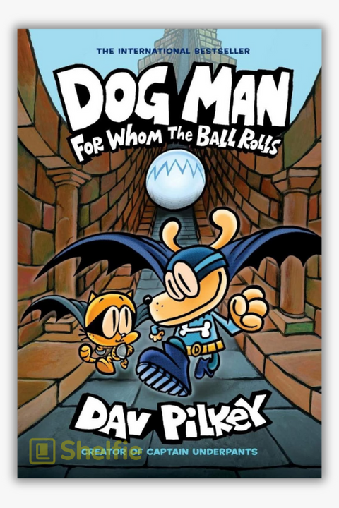 DOG MAN #7: FOR WHOM THE BALL ROLLS by Dav Pilkey
