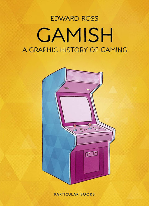 GAMISH - A GRAPHIC HISTORY OF GAMING by Edward Ross