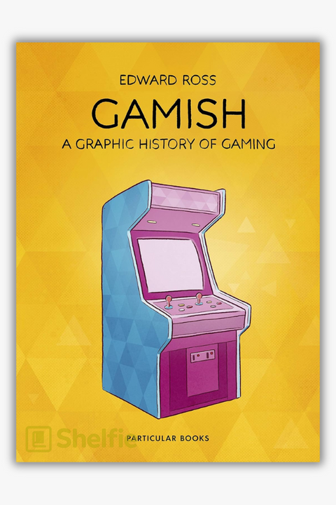 GAMISH - A GRAPHIC HISTORY OF GAMING by Edward Ross