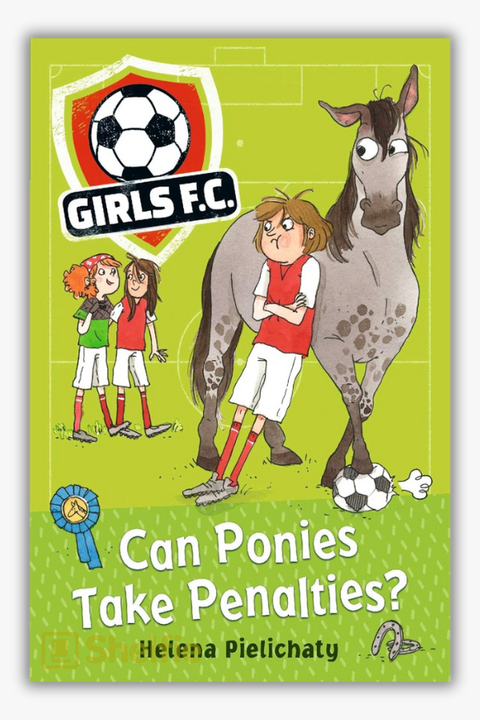 GIRLS FC: CAN PONIES TAKE PENALTIES? by Helena Pielichaty